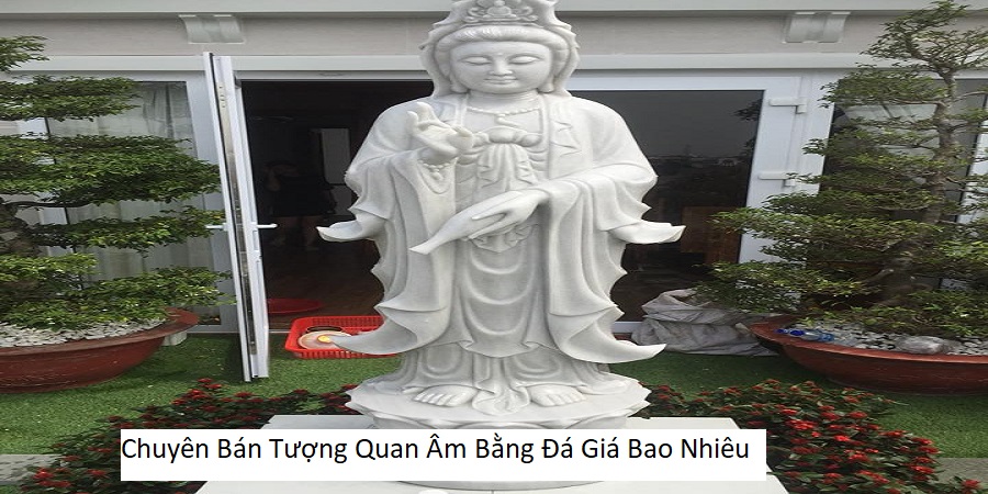 Chuyên Bán Tượng Quan Âm Bằng Đá Giá Bao Nhiêu