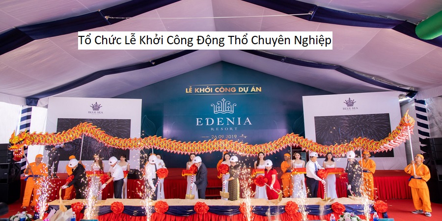 Tổ Chức Lễ Khởi Công Động Thổ Chuyên Nghiệp